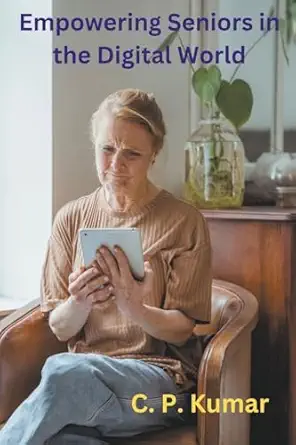 empowering seniors in the digital world 1st edition c p kumar b0clnrvynv, 979-8223926894