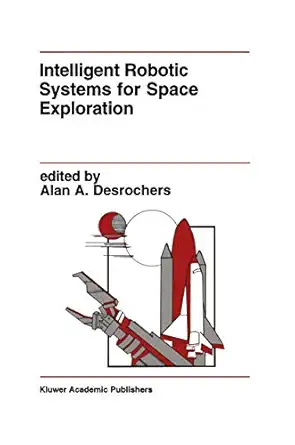 intelligent robotic systems for space exploration 1st edition alan a desrochers 146136616x, 978-1461366164