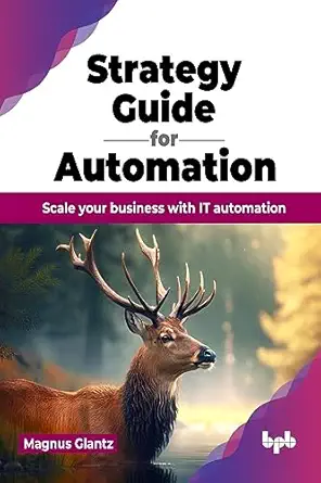 strategy guide for automation scale your business with it automation 1st edition magnus glantz 9355515650,