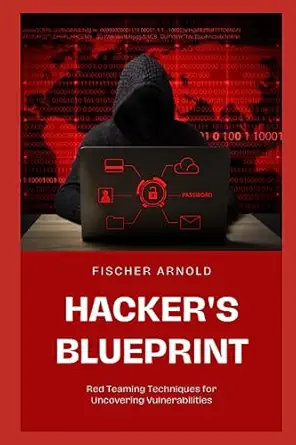 hackers blueprint red teaming techniques for uncovering vulnerabilities 1st edition fischer arnold