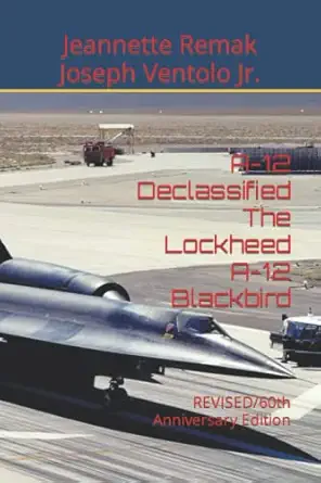 a 12 declassified the lockheed a 12 blackbird revised/60th anniversary edition 1st edition jeannette remak
