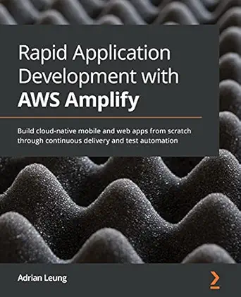 rapid application development with aws amplify build cloud native mobile and web apps from scratch through