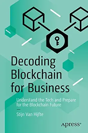 decoding blockchain for business understand the tech and prepare for the blockchain future 1st edition stijn
