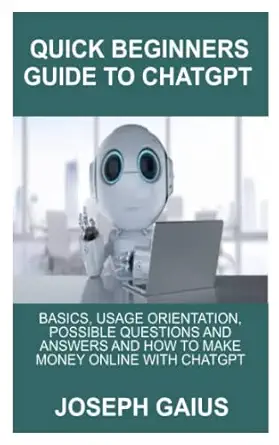 quick beginners guide to chatgpt basics usage orientation possible questions and answers and how to make