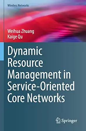 dynamic resource management in service oriented core networks 1st edition weihua zhuang ,kaige qu 303087138x,