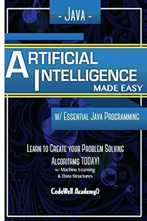 java artificial intelligence made easy w/ java programming learn to create your problem solving algorithms