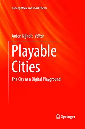 playable cities the city as a digital playground 1st edition anton nijholt 9811094888, 978-9811094880