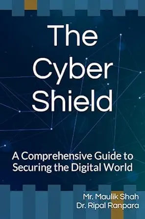 the cyber shield a comprehensive guide to securing the digital world 1st edition maulik shah ,dr ripal d