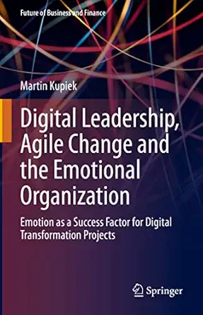 digital leadership agile change and the emotional organization emotion as a success factor for digital