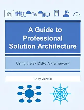 a guide to professional solution architecture using the spidercia framework 1st edition andy mcneill