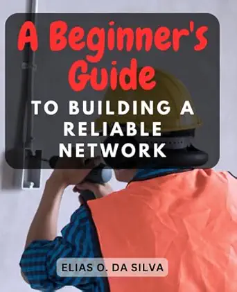 a beginners guide to building a reliable network discover the fundamentals of home networking for seamless