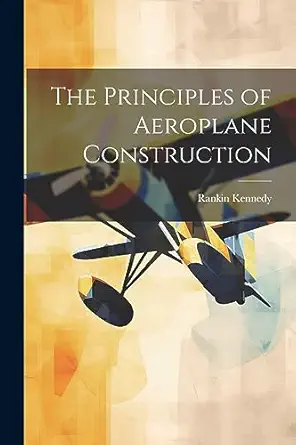 the principles of aeroplane construction 1st edition rankin kennedy 1021972819, 978-1021972811