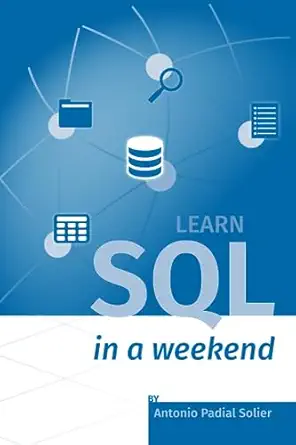 learn sql in a weekend the definitive guide for creating and querying databases 1st edition antonio padial