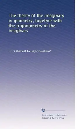 the theory of the imaginary in geometry together with the trigonometry of the imaginary 1st edition j l s