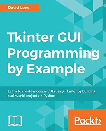 tkinter gui programming by example learn to create modern guis using tkinter by building real world projects