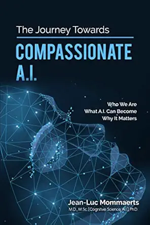 the journey towards compassionate a i who we are what a i can become why it matters 1st edition jean luc