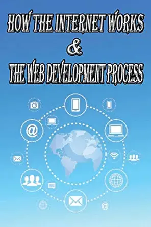 how the internet works and the web development process this book for web enthusiasts interested in learning