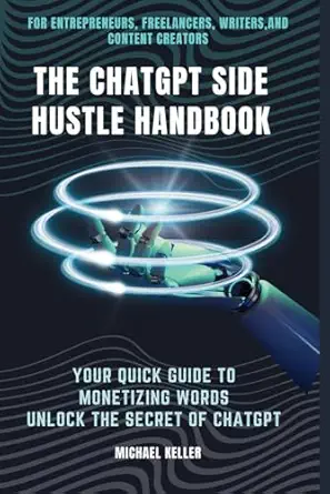 the chatgpt side hustle handbook your quick guide to monetizing words unlock the secret of chatgpt 1st