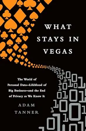 what stays in vegas the world of personal data lifeblood of big business and the end of privacy as we know it