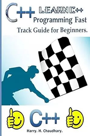 c++ learn c++ programming fast track guide for beginners 1st best selling edition harry h chaudhary