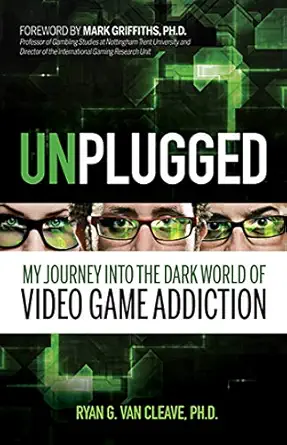 unplugged my journey into the dark world of video game addiction 1st edition ryan g van cleave ,mark