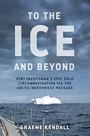 to the ice and beyond sailing solo across 32 oceans and seaways 1st edition graeme kendall 0473399067,