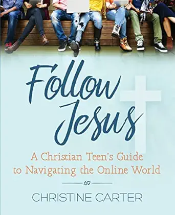 follow jesus a christian teens guide to navigating the online world 1st edition christine carter 1733767703,