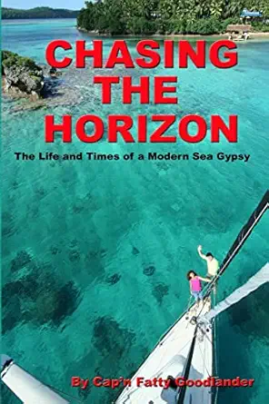 chasing the horizon the life and times of a modern sea gypsy 1st edition cap'n fatty goodlander 1438227876,
