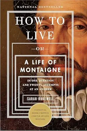 how to live or a life of montaigne in one question and twenty attempts at an answer 1st edition sarah