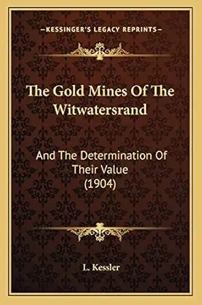 the gold mines of the witwatersrand and the determination of their value 1st edition l kessler 1167191846,