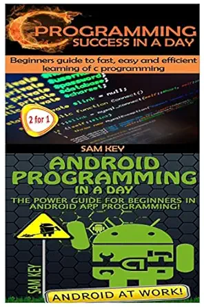 c programming success in a day and android programming in a day 1st edition sam key 151160476x, 978-1511604765
