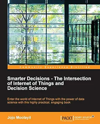 smarter decisions the intersection of internet of things and decision science 1st edition jojo moolayil