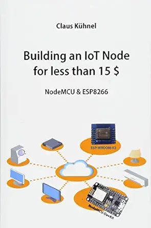 building an iot node for less than 15 $ nodemcu and esp8266 1st edition claus kuhnel 3907857305,