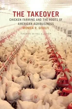 the takeover chicken farming and the roots of american agribusiness 1st edition monica r gisolfi ,paul s