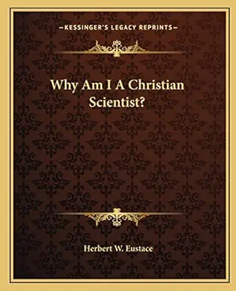 why am i a christian scientist 1st edition herbert w eustace 1162905182, 978-1162905181