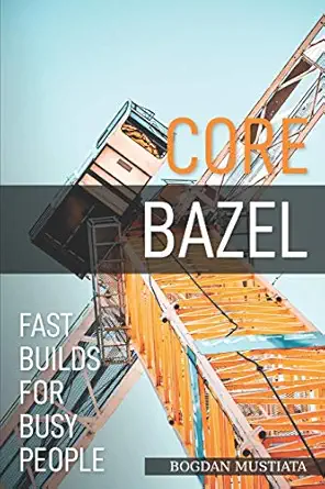 core bazel fast builds for busy people 1st edition bogdan mustiata b08dvdm7bz, 979-8670671453