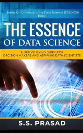 the essence of data science a demystifying guide for decision makers and aspiring data scientists 1st edition