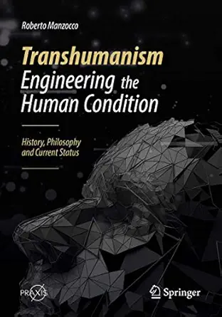 transhumanism engineering the human condition history philosophy and current status 1st edition roberto