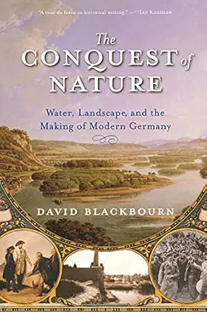 the conquest of nature water landscape and the making of modern germany 1st edition david blackbourn
