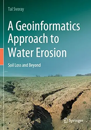a geoinformatics approach to water erosion soil loss and beyond 1st edition tal svoray 3030915387,