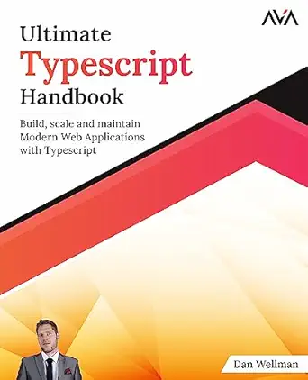 ultimate typescript handbook build scale and maintain modern web applications with typescript 1st edition dan