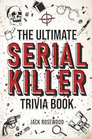 the ultimate serial killer trivia book a collection of fascinating facts and disturbing details about