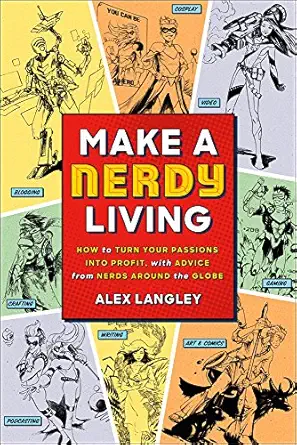 make a nerdy living how to turn your passions into profit with advice from nerds around the globe 1st edition