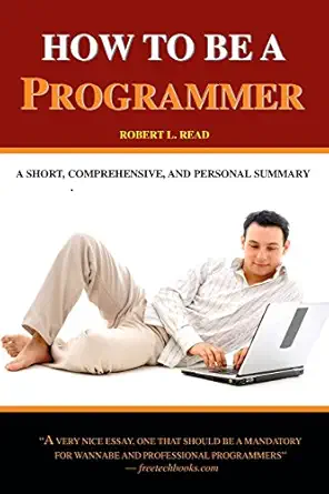 how to be a programmer a short comprehensive and personal summary 1st edition robert l read 1440439176,