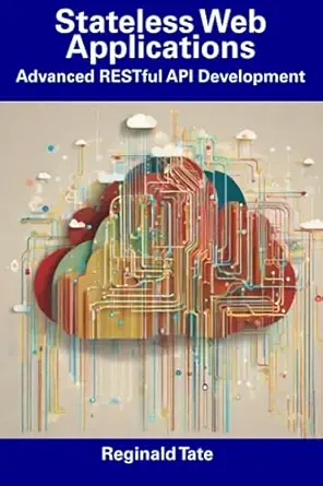 stateless web applications advanced restful api development 1st edition reginald tate 979-8856062051