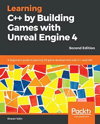 learning c++ by building games with unreal engine 4 a beginners guide to learning 3d game development with