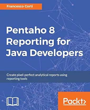 pentaho 8 reporting for java developers create pixel perfect analytical reports using reporting tools 2nd