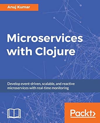 microservices with clojure develop event driven scalable and reactive microservices with real time monitoring