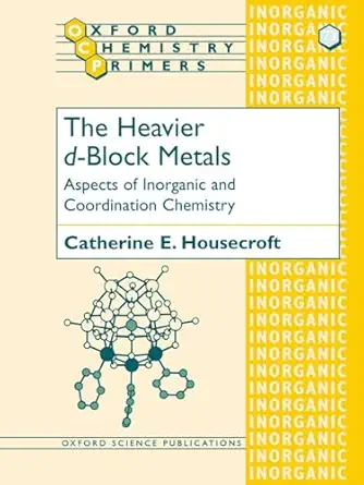 the heavier d block metals aspects of inorganic and coordination chemistry 1st edition catherine e housecroft