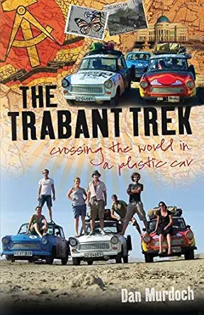the trabant trek crossing the world in a plastic car 3rd revised edition dan murdoch 1909930563,